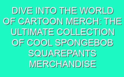 Dive into the World of Cartoon Merch: The Ultimate Collection of Cool SpongeBob SquarePants Merchandise