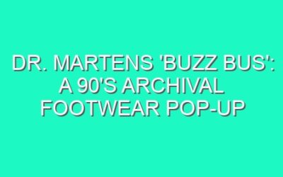 Dr. Martens ‘Buzz Bus’: A 90’s Archival Footwear Pop-Up