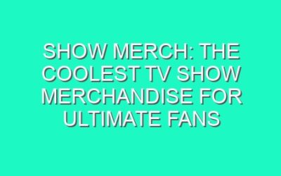 Show Merch: The Coolest TV Show Merchandise for Ultimate Fans
