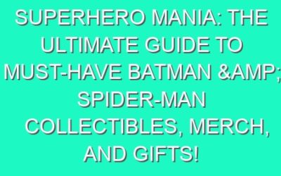 Superhero Mania: The Ultimate Guide to Must-Have Batman & Spider-Man Collectibles, Merch, and Gifts!