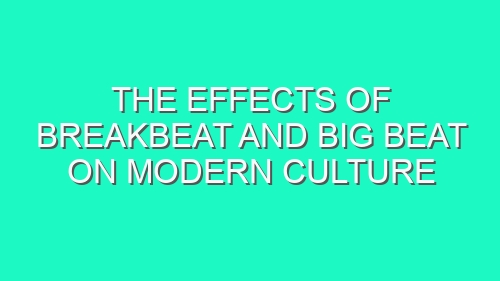The Effects of Breakbeat and Big Beat on Modern Culture