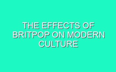 The Effects of Britpop on Modern Culture