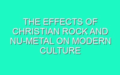 The Effects of Christian Rock and Nu-Metal on Modern Culture