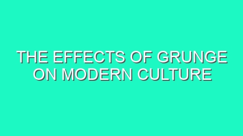 The Effects of Grunge on Modern Culture