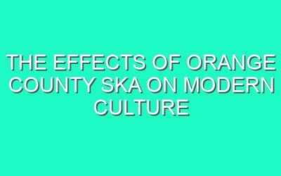 The Effects of Orange County Ska on Modern Culture