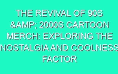 The Revival of 90s & 2000s Cartoon Merch: Exploring the Nostalgia and Coolness Factor