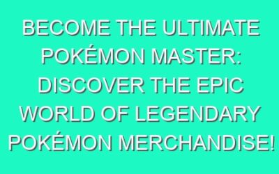 Become the Ultimate Pokémon Master: Discover the Epic World of Legendary Pokémon Merchandise!