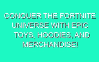 Conquer the Fortnite Universe with Epic Toys, Hoodies, and Merchandise!
