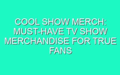 Cool Show Merch: Must-Have TV Show Merchandise for True Fans