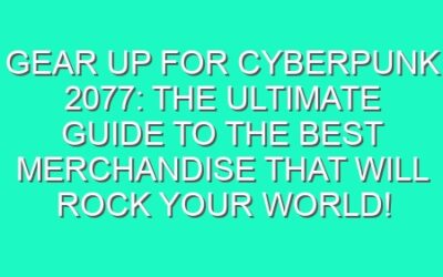 Gear Up for Cyberpunk 2077: The Ultimate Guide to the Best Merchandise That Will Rock Your World!