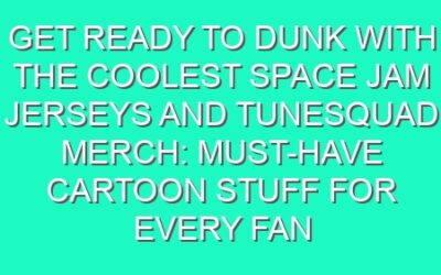Get Ready to Dunk with the Coolest Space Jam Jerseys and Tunesquad Merch: Must-Have Cartoon Stuff for Every Fan