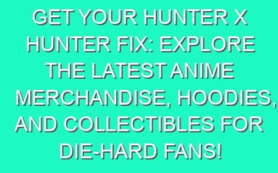 Get Your Hunter x Hunter Fix: Explore the Latest Anime Merchandise, Hoodies, and Collectibles for Die-Hard Fans!