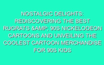 Nostalgic Delights: Rediscovering the Best Rugrats & 90s Nickelodeon Cartoons and Unveiling the Coolest Cartoon Merchandise for 90s Kids