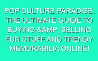 Pop Culture Paradise: The Ultimate Guide to Buying & Selling Fun Stuff and Trendy Memorabilia Online!