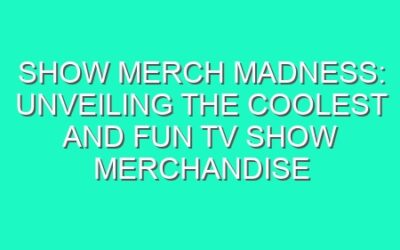 Show Merch Madness: Unveiling the Coolest and Fun TV Show Merchandise