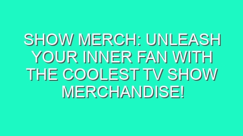 Show Merch: Unleash Your Inner Fan with the Coolest TV Show Merchandise!