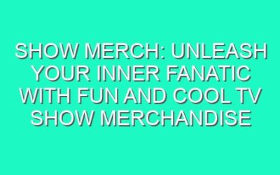 Show Merch: Unleash Your Inner Fanatic with Fun and Cool TV Show Merchandise