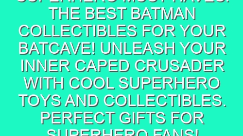 Superhero Must-Haves: The Best Batman Collectibles for Your Batcave! Unleash Your Inner Caped Crusader with Cool Superhero Toys and Collectibles. Perfect Gifts for Superhero Fans!