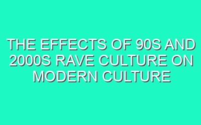 The Effects of 90s and 2000s Rave Culture on Modern Culture