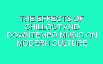 The Effects of Chillout and Downtempo Music on Modern Culture