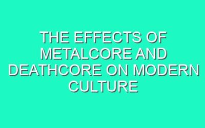 The Effects of Metalcore and Deathcore on Modern Culture