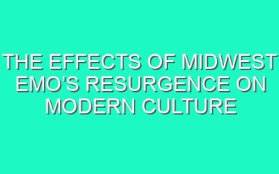 The Effects of Midwest Emo’s Resurgence on Modern Culture