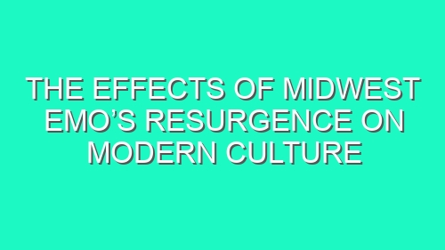 The Effects of Midwest Emo’s Resurgence on Modern Culture