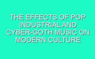 The Effects of Pop Industrial and Cyber-Goth Music on Modern Culture