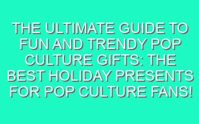 The Ultimate Guide to Fun and Trendy Pop Culture Gifts: The Best Holiday Presents for Pop Culture Fans!