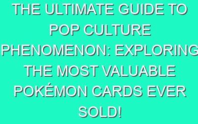 The Ultimate Guide to Pop Culture Phenomenon: Exploring the Most Valuable Pokémon Cards Ever Sold!