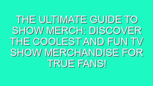 The Ultimate Guide to Show Merch: Discover the Coolest and Fun TV Show Merchandise for True Fans!