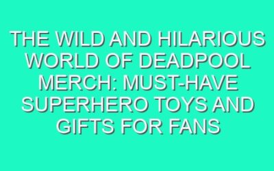 The Wild and Hilarious World of Deadpool Merch: Must-Have Superhero Toys and Gifts for Fans
