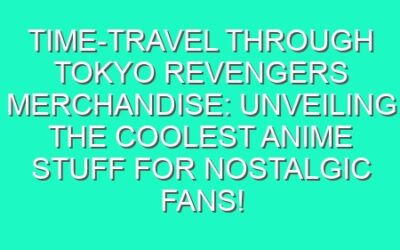 Time-Travel Through Tokyo Revengers Merchandise: Unveiling the Coolest Anime Stuff for Nostalgic Fans!