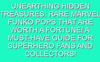 Unearthing Hidden Treasures: Rare Marvel Funko Pops That Are Worth a Fortune! A Must-Have Guide for Superhero Fans and Collectors!
