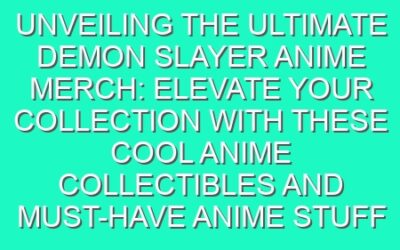 Unveiling the Ultimate Demon Slayer Anime Merch: Elevate Your Collection with these Cool Anime Collectibles and Must-Have Anime Stuff