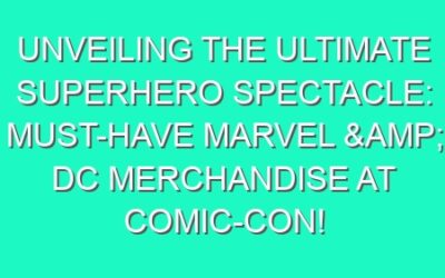 Unveiling the Ultimate Superhero Spectacle: Must-Have Marvel & DC Merchandise at Comic-Con!