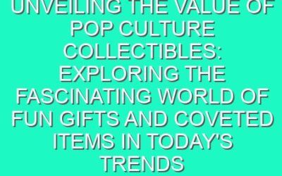 Unveiling the Value of Pop Culture Collectibles: Exploring the Fascinating World of Fun Gifts and Coveted Items in Today’s Trends