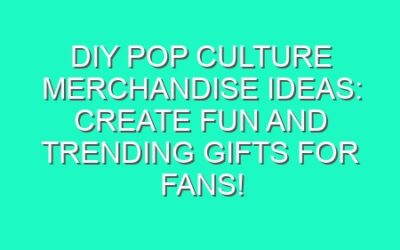 DIY Pop Culture Merchandise Ideas: Create Fun and Trending Gifts for Fans!