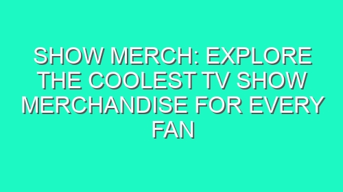 Show Merch: Explore the Coolest TV Show Merchandise for Every Fan