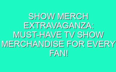 Show Merch Extravaganza: Must-Have TV Show Merchandise for Every Fan!