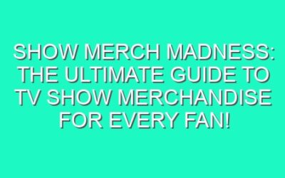 Show Merch Madness: The Ultimate Guide to TV Show Merchandise for Every Fan!