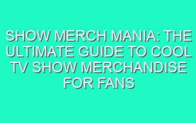Show Merch Mania: The Ultimate Guide to Cool TV Show Merchandise for Fans