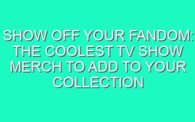 Show Off Your Fandom: The Coolest TV Show Merch to Add to Your Collection